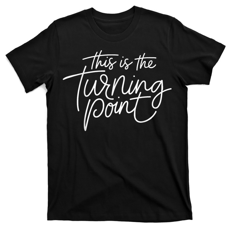 This Is The Turning Point Motivational Inspirational Quote T-Shirt