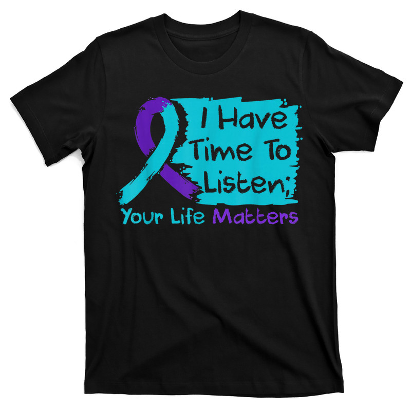 I Have Time To Listen Your Life Matters Suicide Prevention T-Shirt