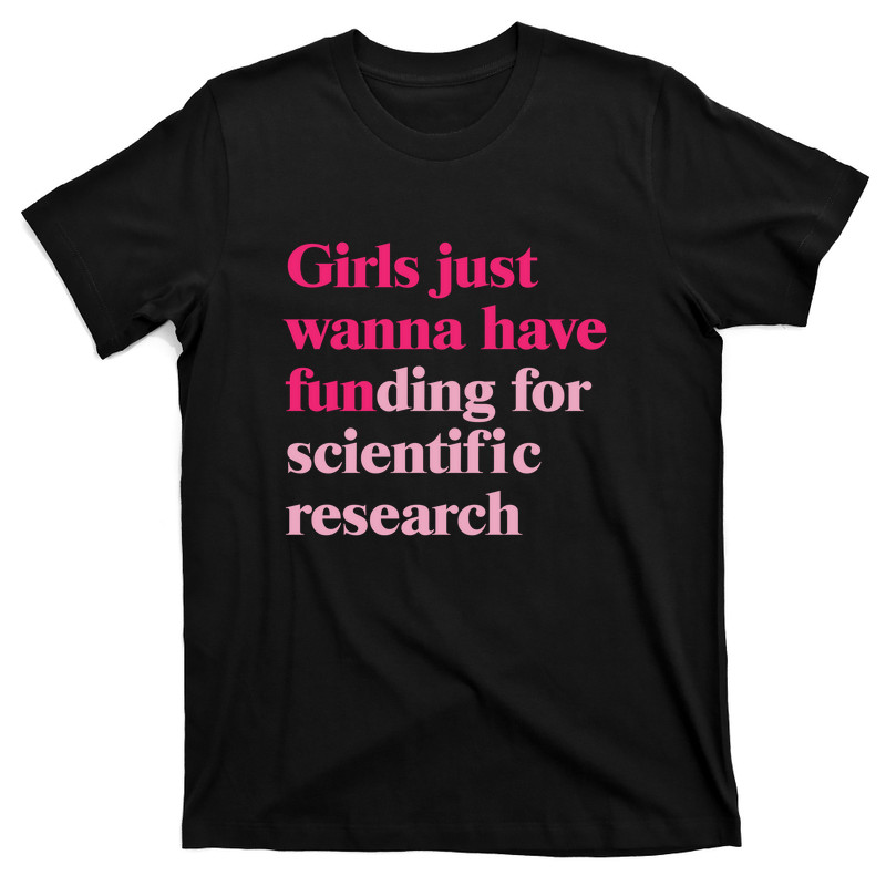 Girls Just Wanna Have Funding For Scientific Research T-Shirt