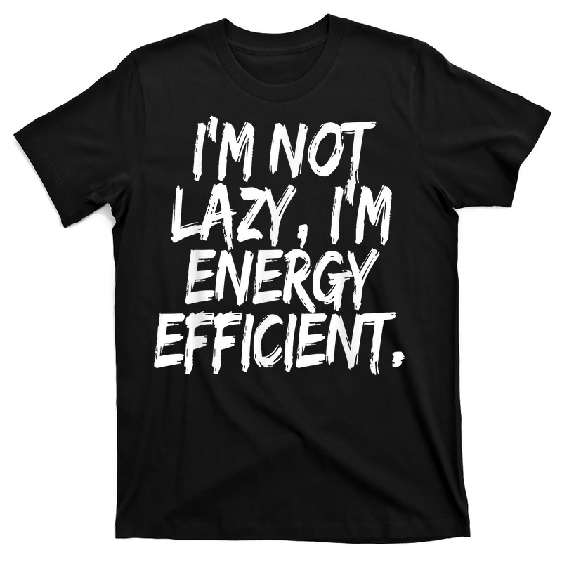 I’m Not Lazy Energy Efficient T-shirt