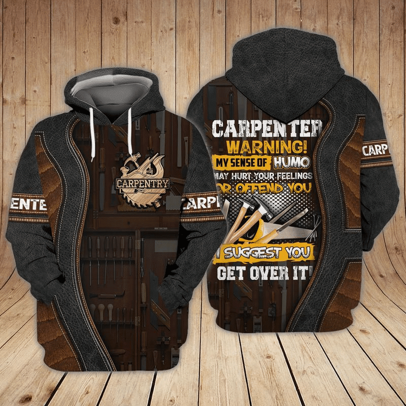 Carpenter Warning My Sense Of Humo May Hurt Your Feelings Or Offend You I Suggest You Get Over It Gift 3d Hoodie Zip Hoodie