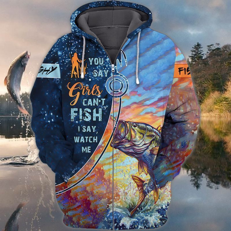 Fish You Say Girls Can’t Fish I Say Watch Me  3d Hoodie Zip Hoodie
