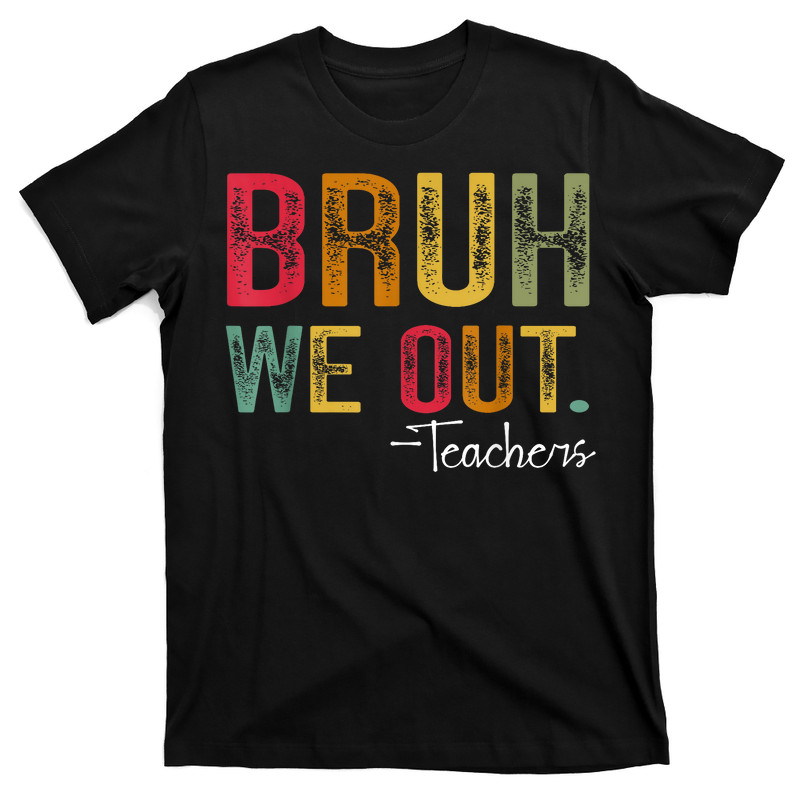Bruh We Out Teachers T-Shirt