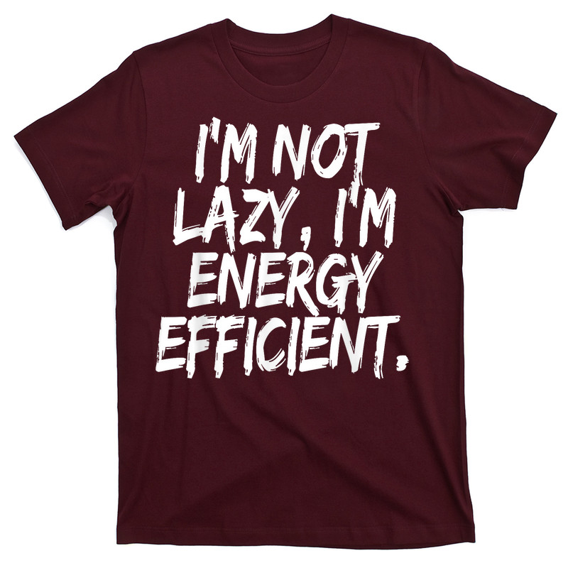 I’m Not Lazy Energy Efficient T-shirt