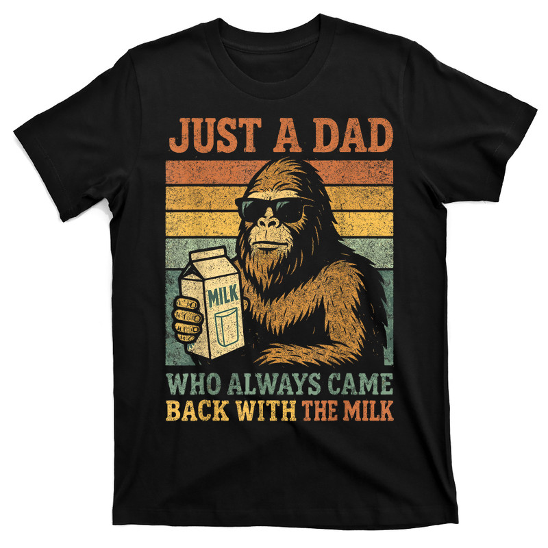 Bigfoot Papa Just A Dad Who Always Came Back With The Milk T-Shirt