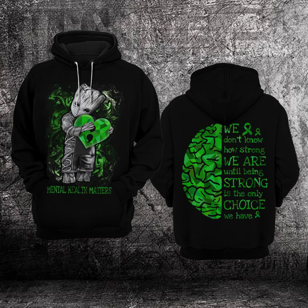 Groot Mental Health Awareness, We Dont Know How Strong We Are Until Being Strong Is The Only Choice We Have All Over Print Hoodie