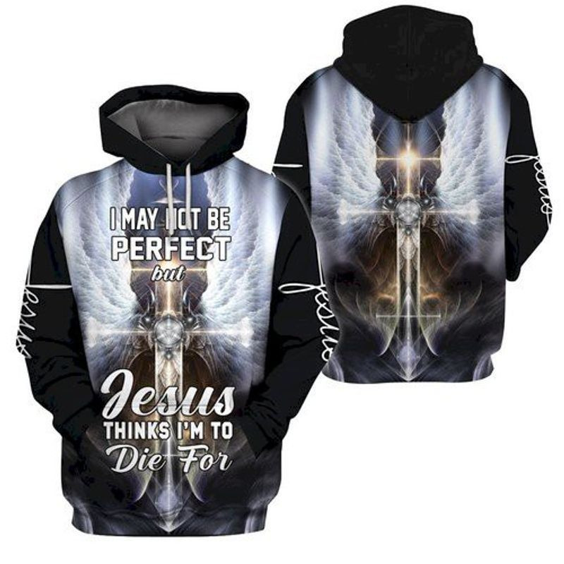 I May Not Perfect But Jesus Thinks I'm To Die For All Over Printing 3d Hoodie