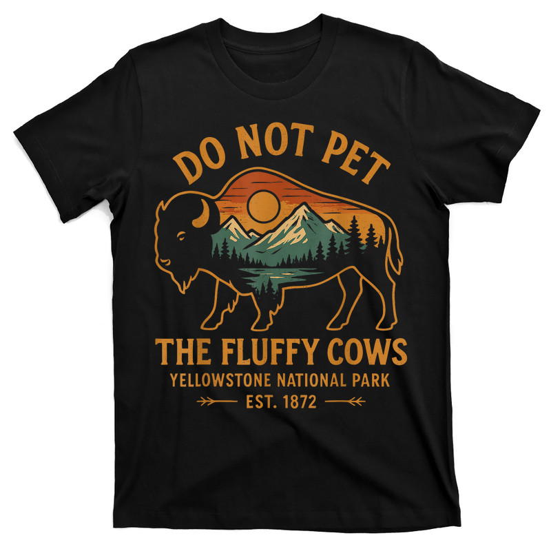 Do Not Pet The Fluffy Cows Buffalo Yellowstone National T-Shirt