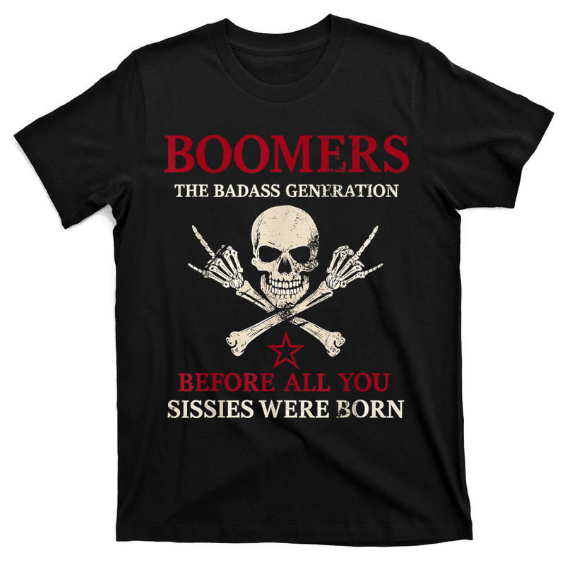 Boomers Generation Before All You Sissie Were Born T-Shirt