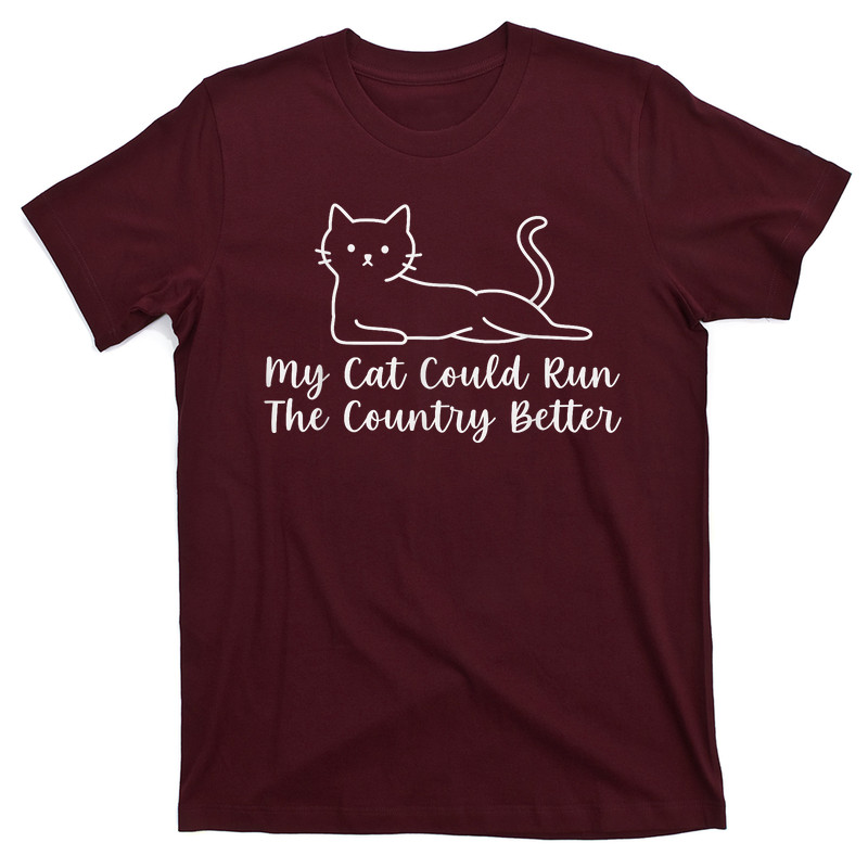 My Cat Could Run The Country Better T-Shirt