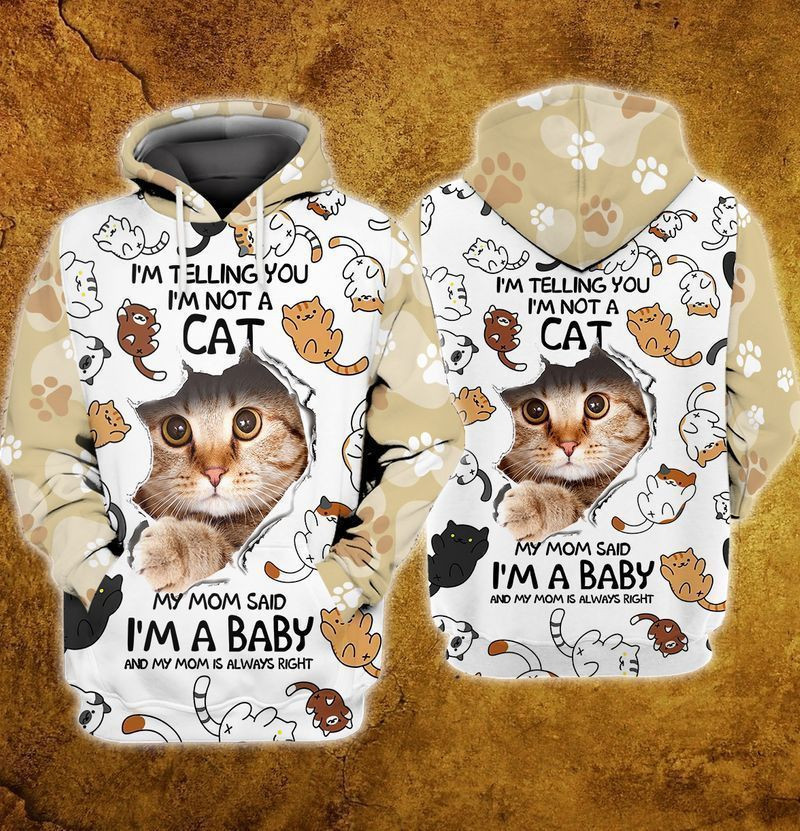 I’m A Baby I Am Telling You I Am Not A Cat My Mom Said I Am A Baby And My Mom Is Always Right  3d Hoodie Zip Hoodie