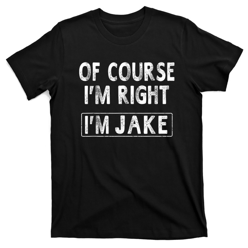 Jake Name Of Course I'm Right T-Shirt