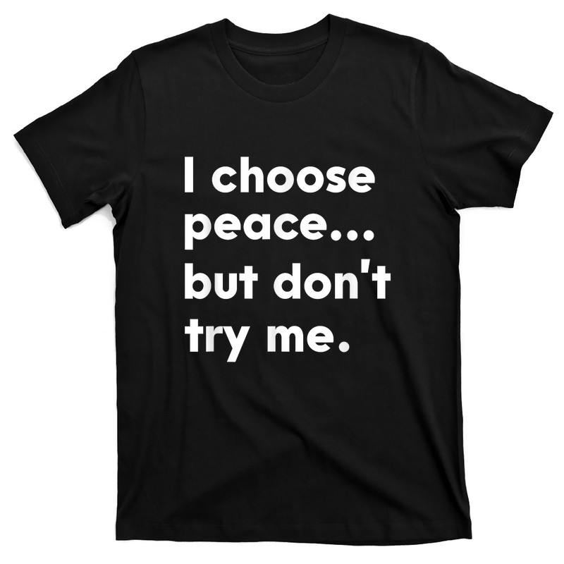 I Choose Peace But Don't Try Me T-Shirt