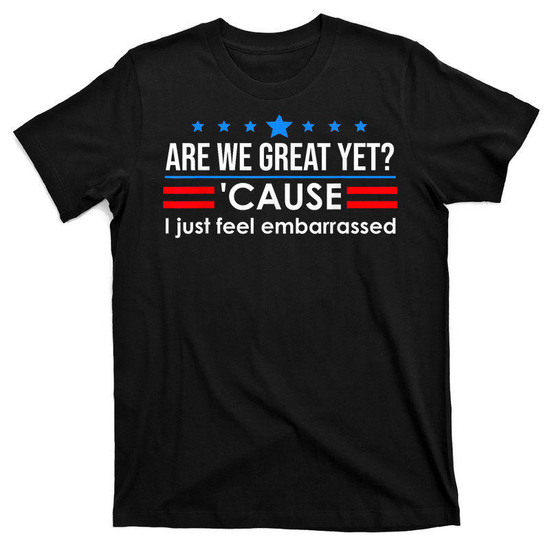 Are We Great Yet T-shirt