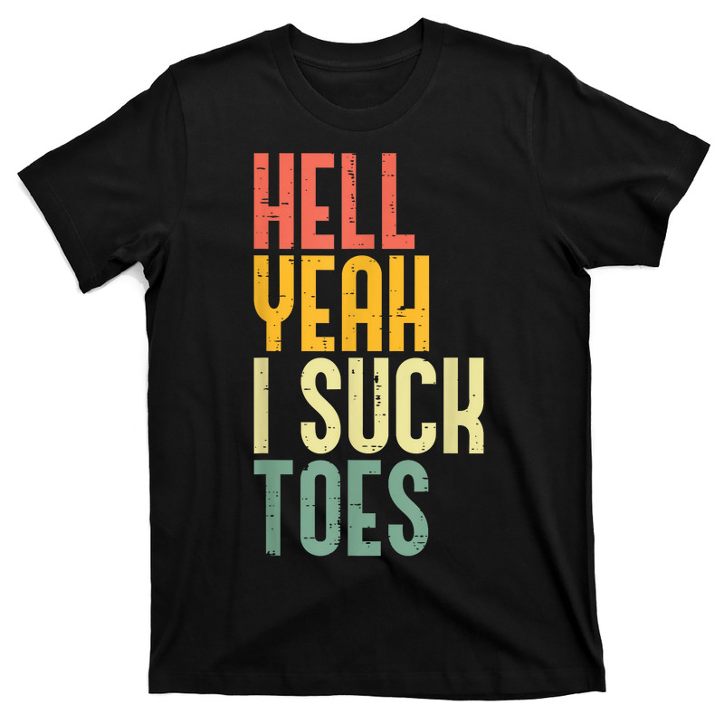 Hell Yeah I Suck Toes T-Shirt