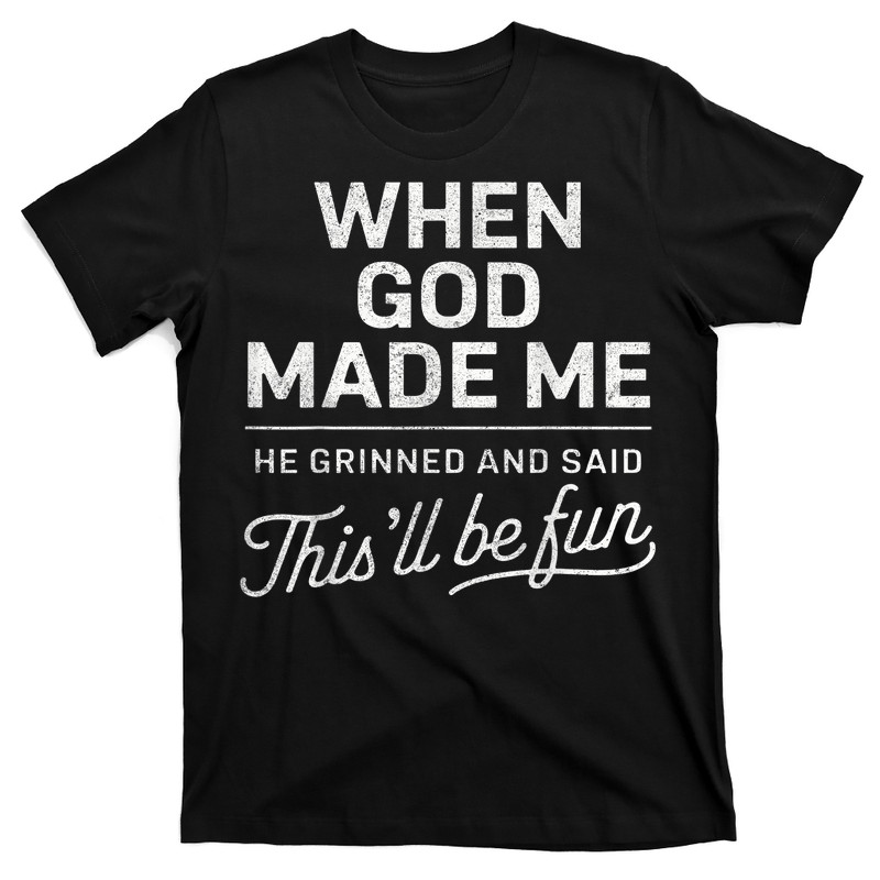 When God Made Me He Said This'll Be Fun T-Shirt