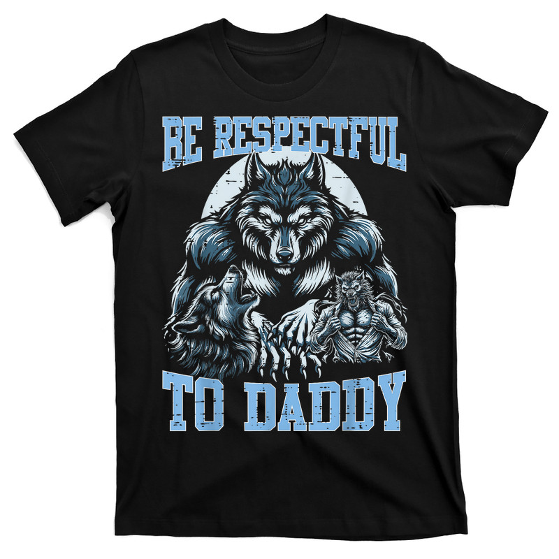 Alpha Wolf Be Respectful To Daddy T-Shirt