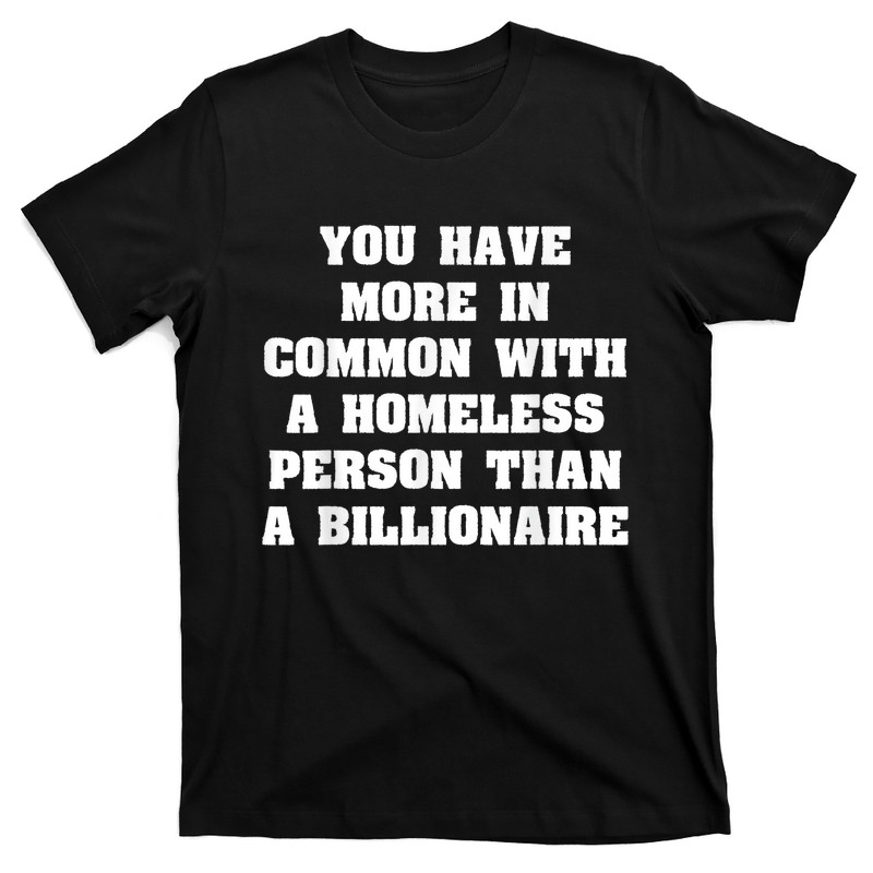 You Have More In Common With A Homeless Person T-Shirt