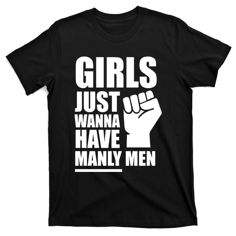 Girls Just Wanna Have Manly Shirt