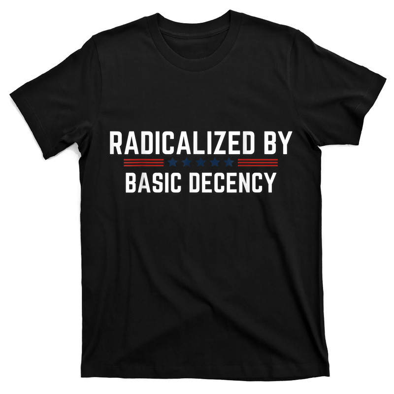 Radicalized By Basic Decency T-Shirt