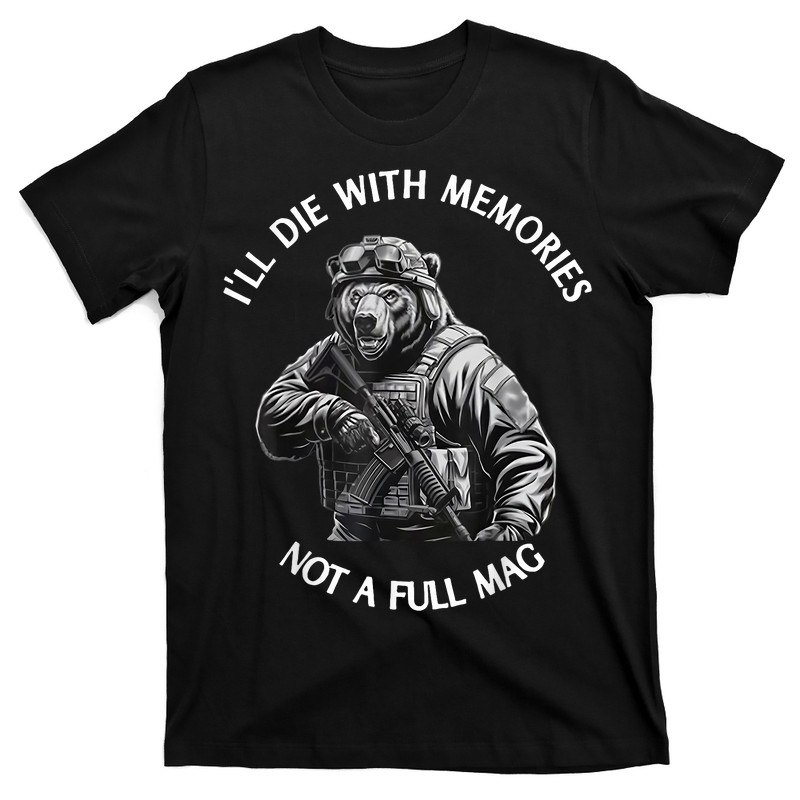 I'll Die With Memories Not a Full Mag – Bear Military T-Shirt