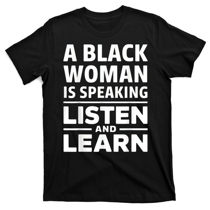 A Black Woman Is Speaking Listen And Learn T-Shirt