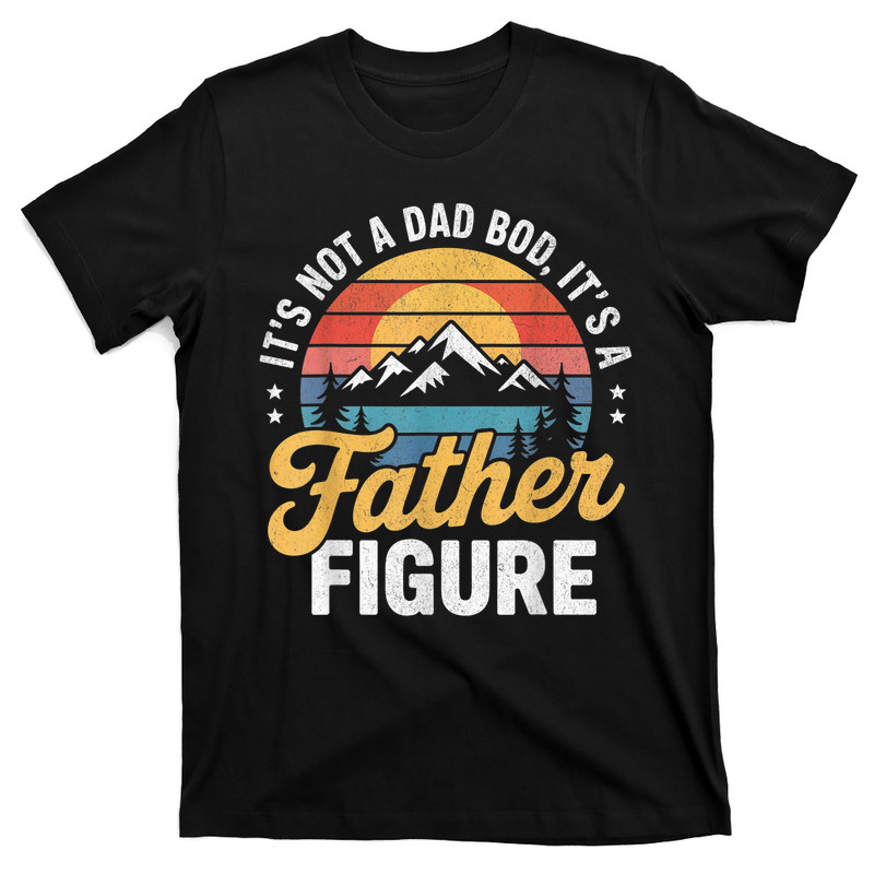 It's Not A Dad Bod It's A Father Figure T-Shirt